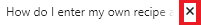 tab how do I enter my own recipe.png